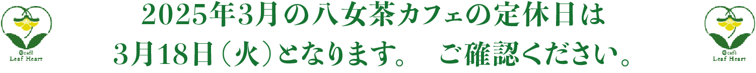 2025年3月の八女茶カフェの定休日は3月18日（火）となります。ご確認ください。